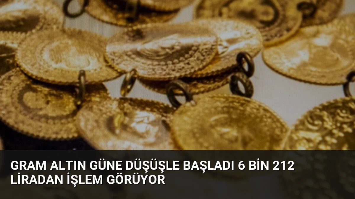 Gram Altın Güne Düşüşle Başladı 6 Bin 212 Liradan İşlem Görüyor