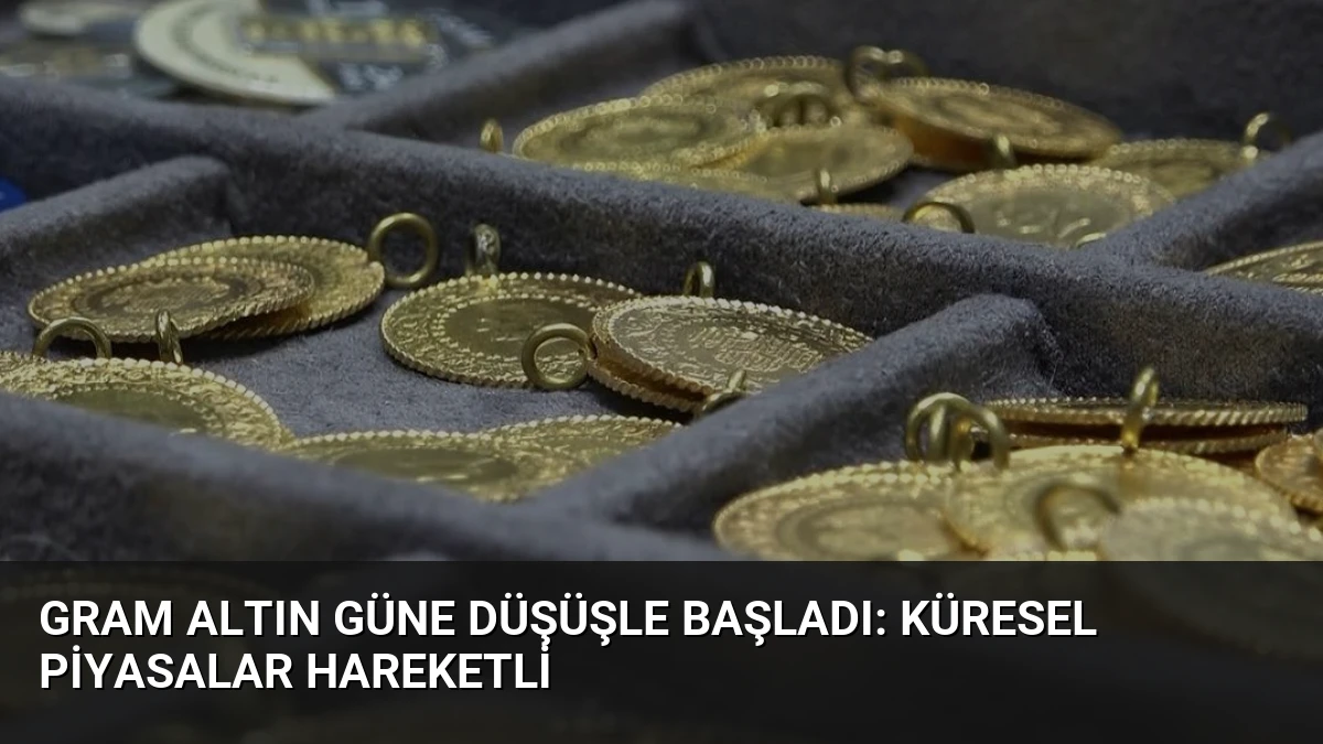 Gram Altın Güne Düşüşle Başladı: Küresel Piyasalar Hareketli