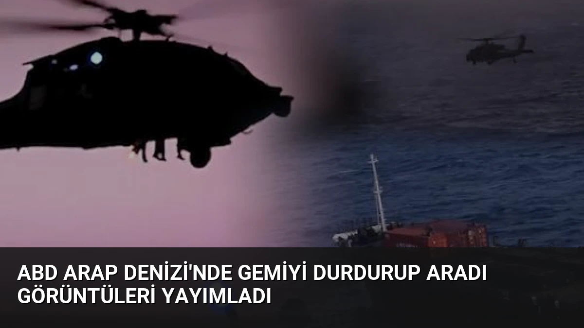 ABD Arap Denizi’nde Gemiyi Durdurup Aradı Görüntüleri Yayımladı