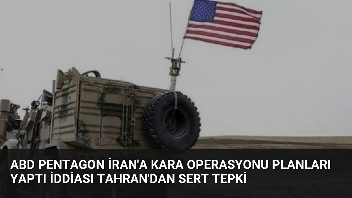 ABD Pentagon İran’a Kara Operasyonu Planları Yaptı İddiası Tahran’dan Sert Tepki