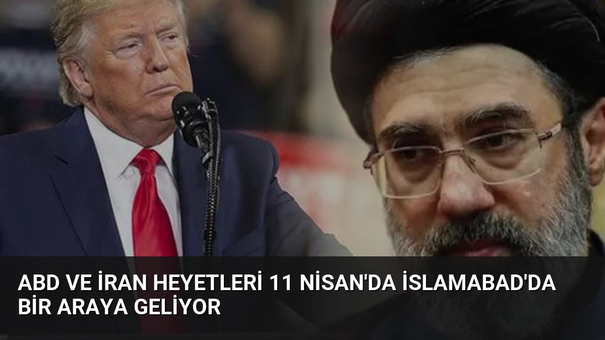 ABD ve İran Heyetleri 11 Nisan’da İslamabad’da Bir Araya Geliyor