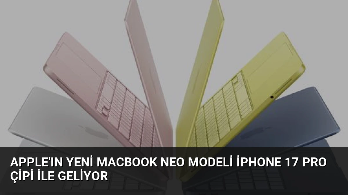 Apple’ın Yeni MacBook Neo Modeli iPhone 17 Pro Çipi ile Geliyor