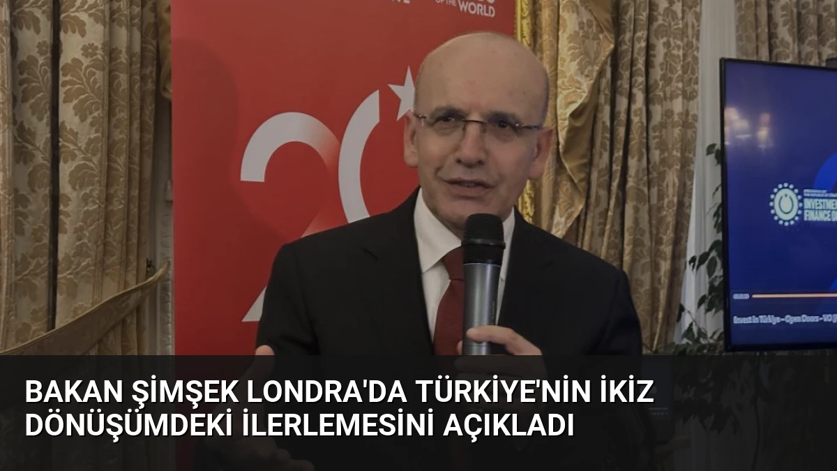Bakan Şimşek Londra’da Türkiye’nin İkiz Dönüşümdeki İlerlemesini Açıkladı