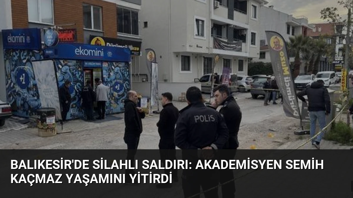 Balıkesir’de Silahlı Saldırı: Akademisyen Semih Kaçmaz Yaşamını Yitirdi