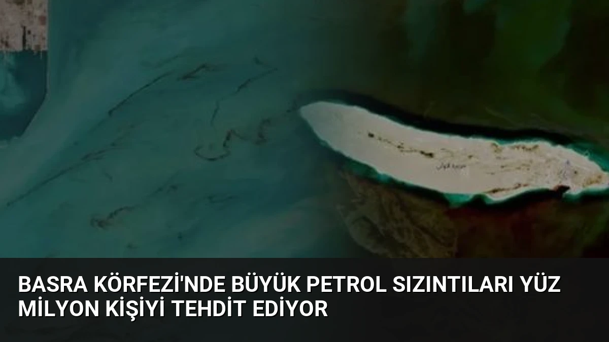 Basra Körfezi’nde Büyük Petrol Sızıntıları Yüz Milyon Kişiyi Tehdit Ediyor