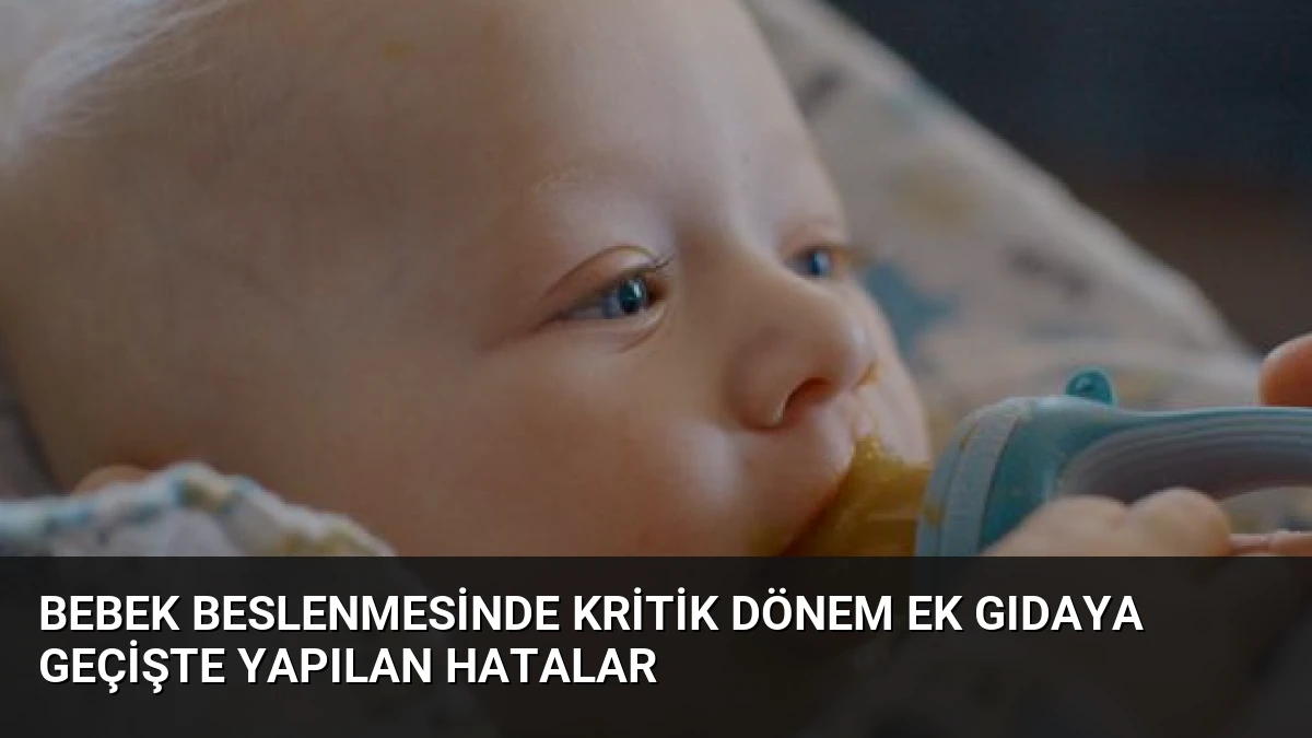 Bebek Beslenmesinde Kritik Dönem Ek Gıdaya Geçişte Yapılan Hatalar