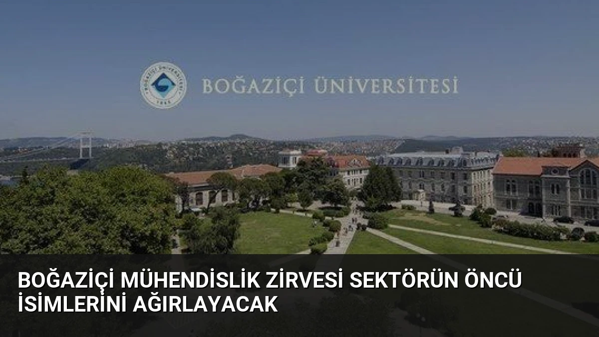 Boğaziçi Mühendislik Zirvesi Sektörün Öncü İsimlerini Ağırlayacak