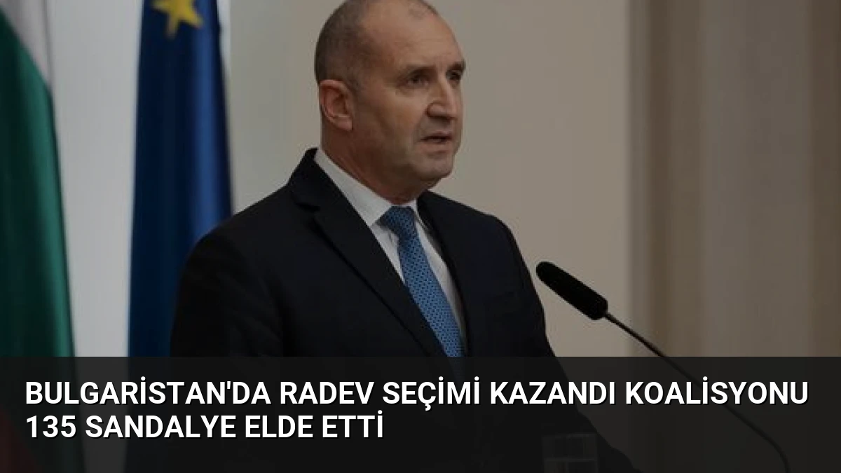 Bulgaristan’da Radev Seçimi Kazandı Koalisyonu 135 Sandalye Elde Etti