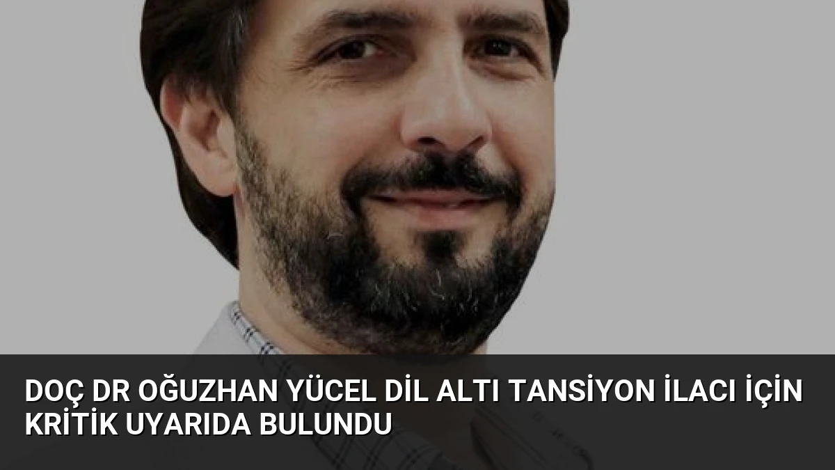 Doç Dr Oğuzhan Yücel Dil Altı Tansiyon İlacı İçin Kritik Uyarıda Bulundu