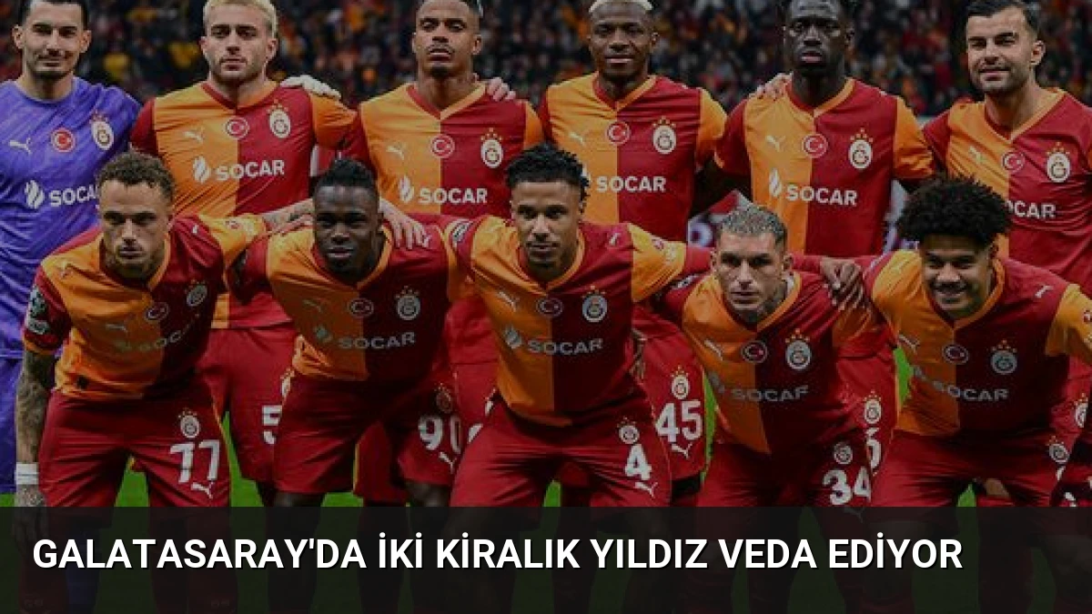 Galatasaray’da İki Kiralık Yıldız Veda Ediyor