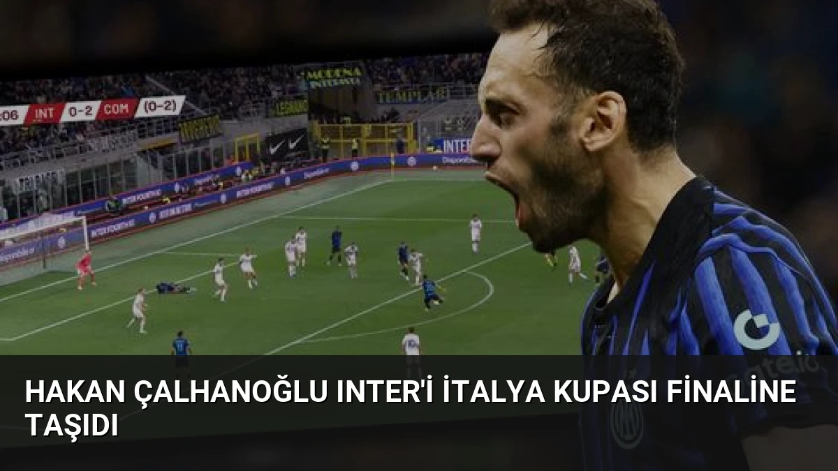 Hakan Çalhanoğlu Inter’i İtalya Kupası Finaline Taşıdı