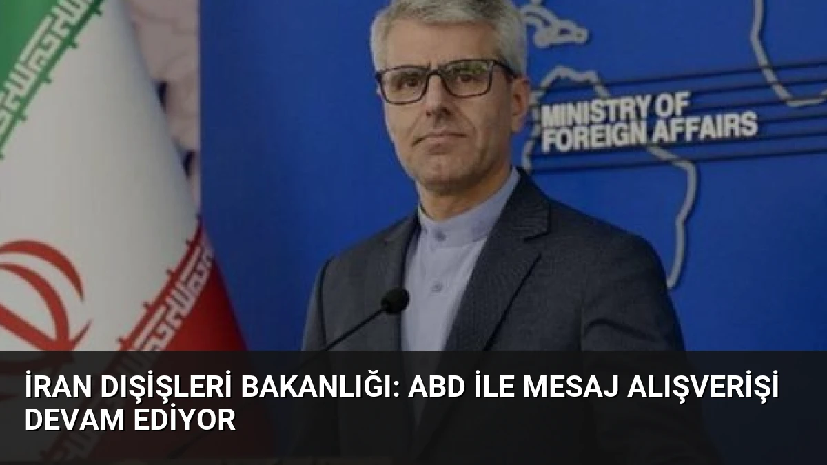 İran Dışişleri Bakanlığı: ABD ile Mesaj Alışverişi Devam Ediyor
