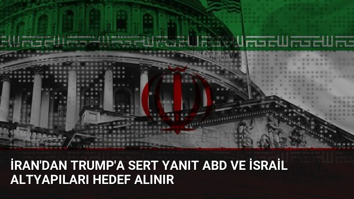 İran’dan Trump’a Sert Yanıt ABD ve İsrail Altyapıları Hedef Alınır