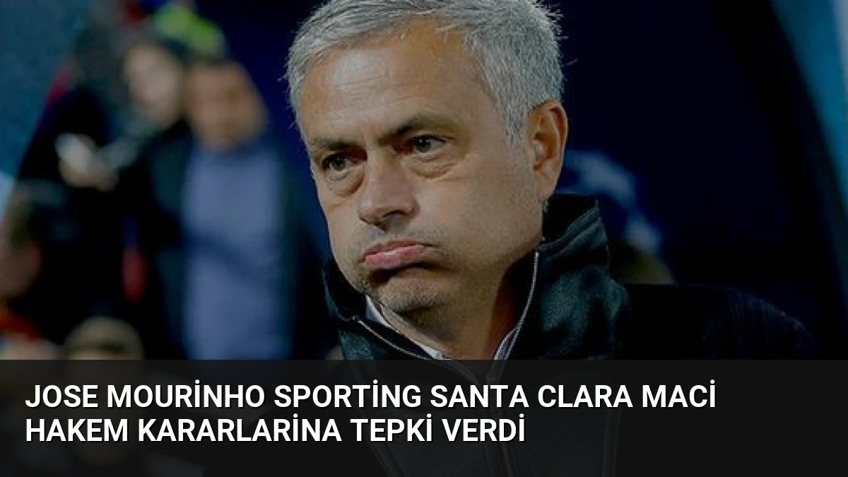 Jose Mourinho Sporting Santa Clara Maci Hakem Kararlarina Tepki Verdi
