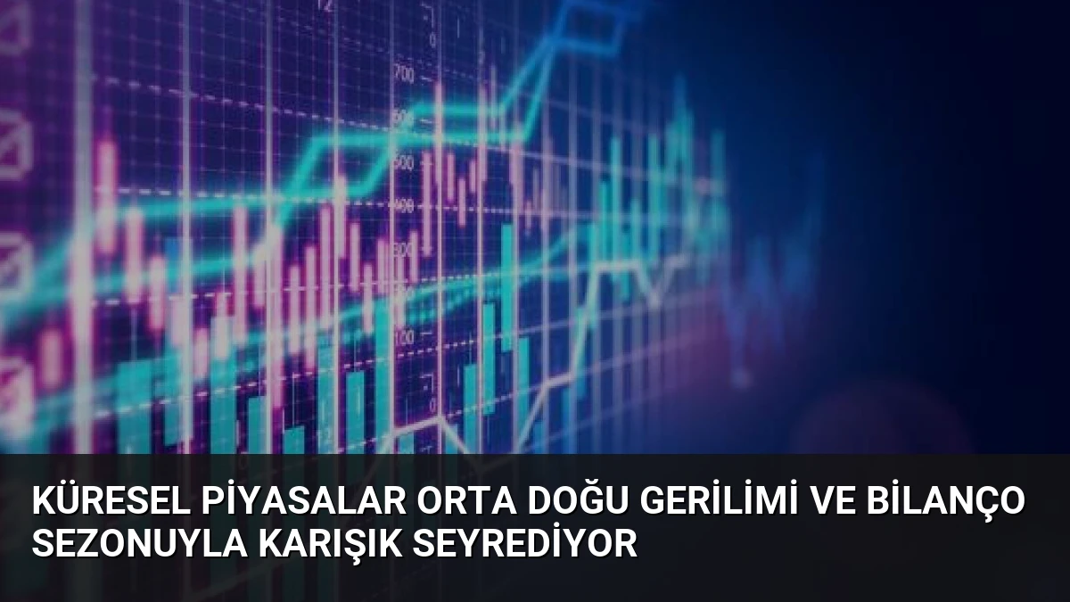 Küresel Piyasalar Orta Doğu Gerilimi ve Bilanço Sezonuyla Karışık Seyrediyor