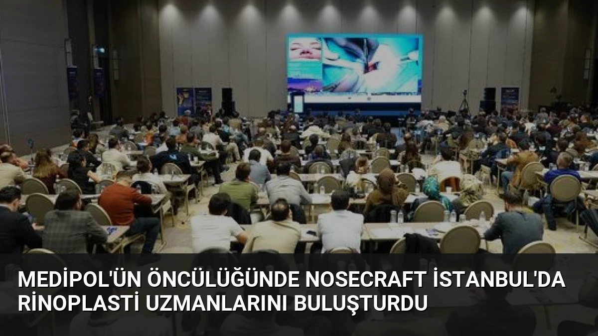 Medipol’ün Öncülüğünde NoseCraft İstanbul’da Rinoplasti Uzmanlarını Buluşturdu
