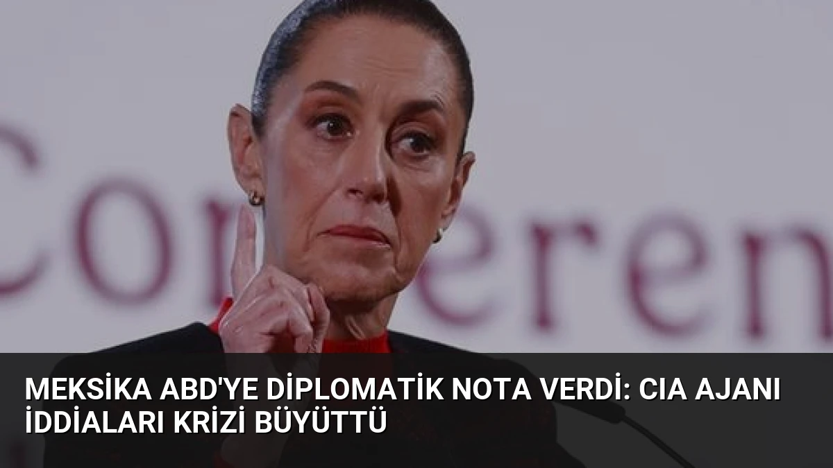 Meksika ABD’ye Diplomatik Nota Verdi: CIA Ajanı İddiaları Krizi Büyüttü