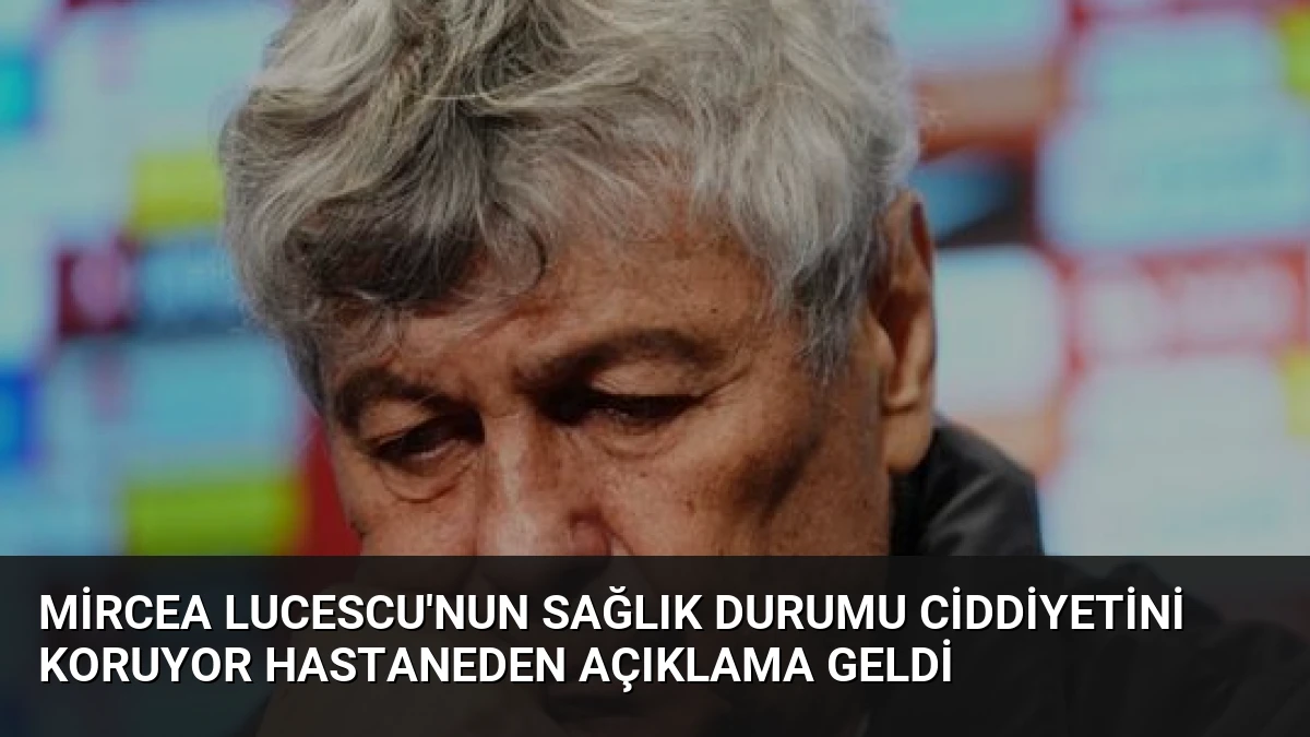 Mircea Lucescu’nun Sağlık Durumu Ciddiyetini Koruyor Hastaneden Açıklama Geldi