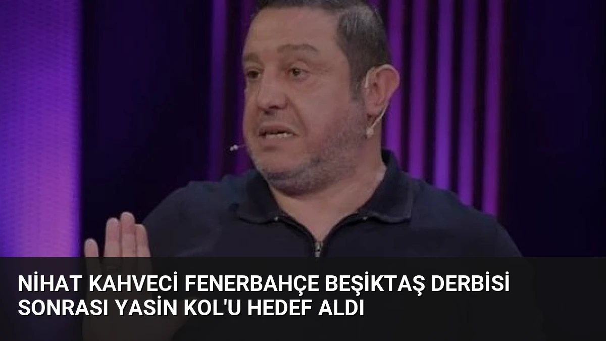 Nihat Kahveci Fenerbahçe Beşiktaş Derbisi Sonrası Yasin Kol’u Hedef Aldı