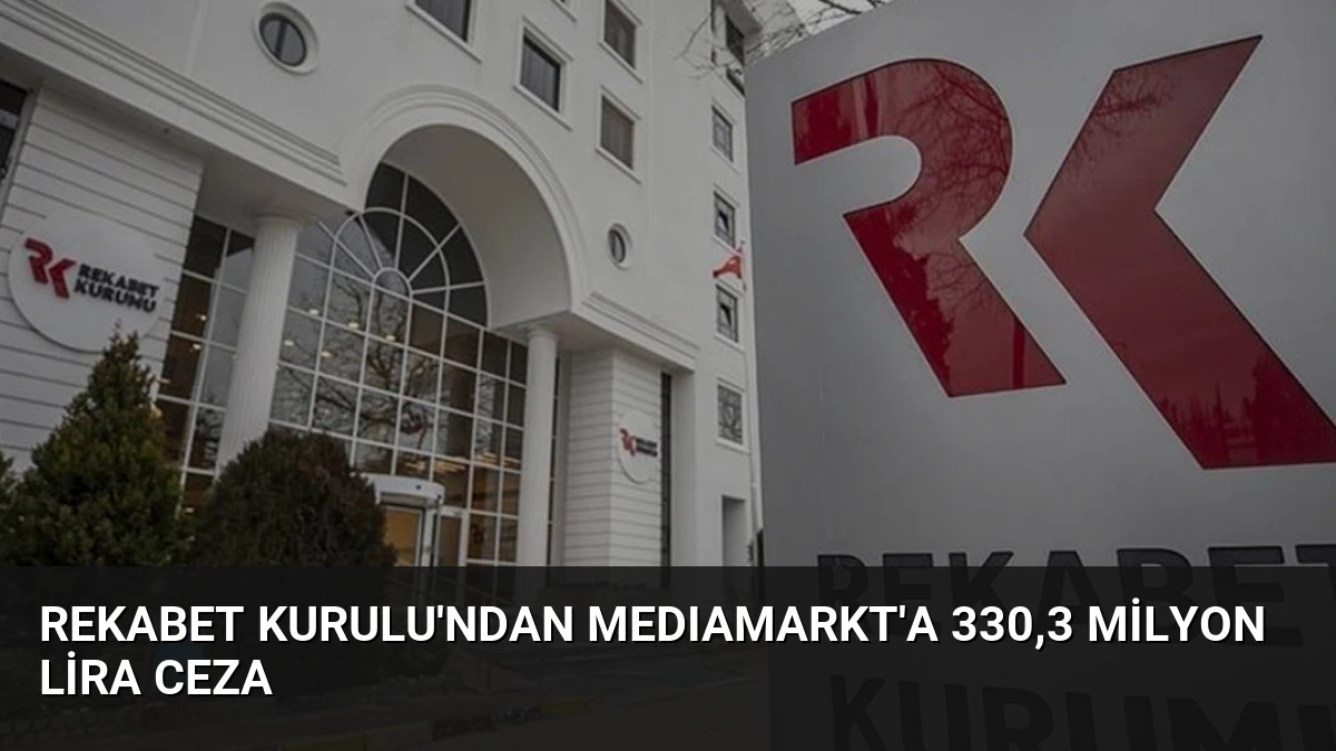 Rekabet Kurulu’ndan MEDIAMARKT’a 330,3 milyon lira ceza