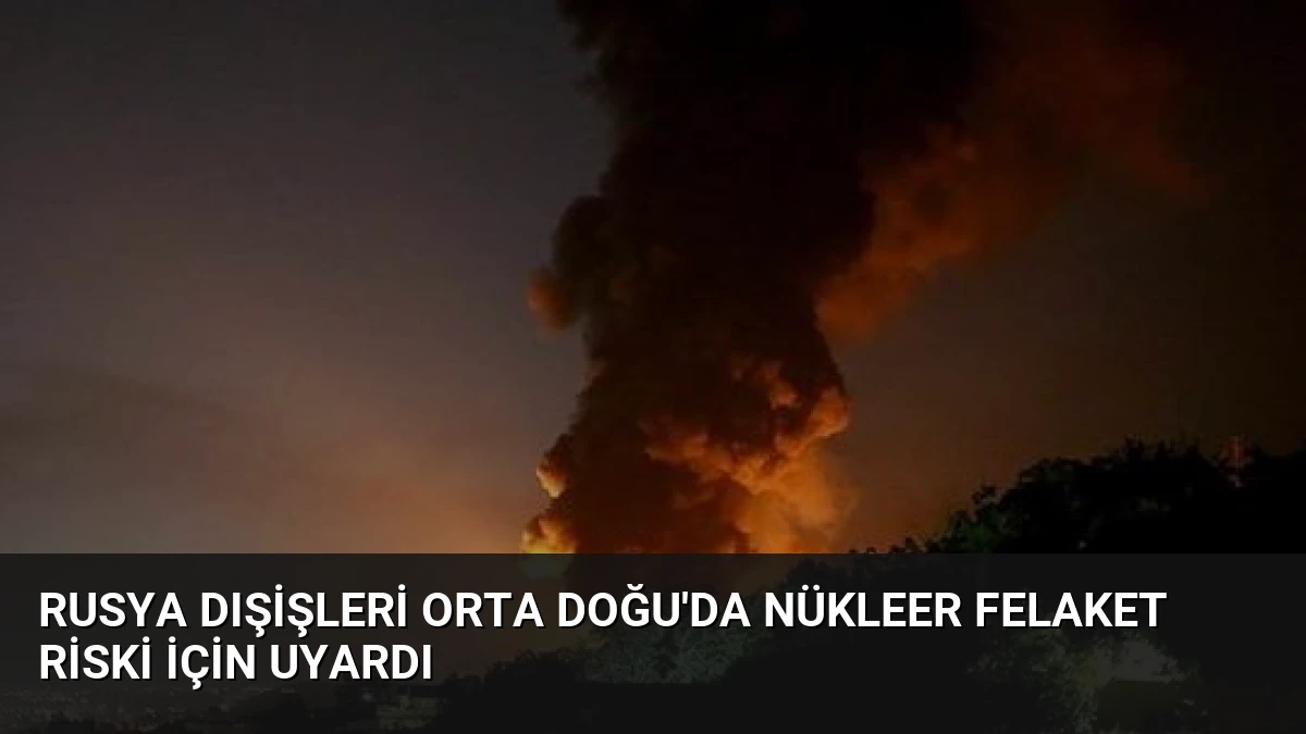 Rusya Dışişleri Orta Doğu’da Nükleer Felaket Riski İçin Uyardı