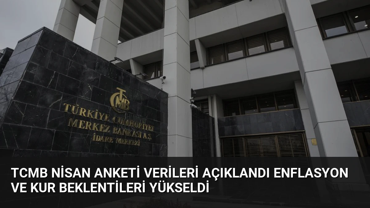 TCMB Nisan Anketi Verileri Açıklandı Enflasyon ve Kur Beklentileri Yükseldi