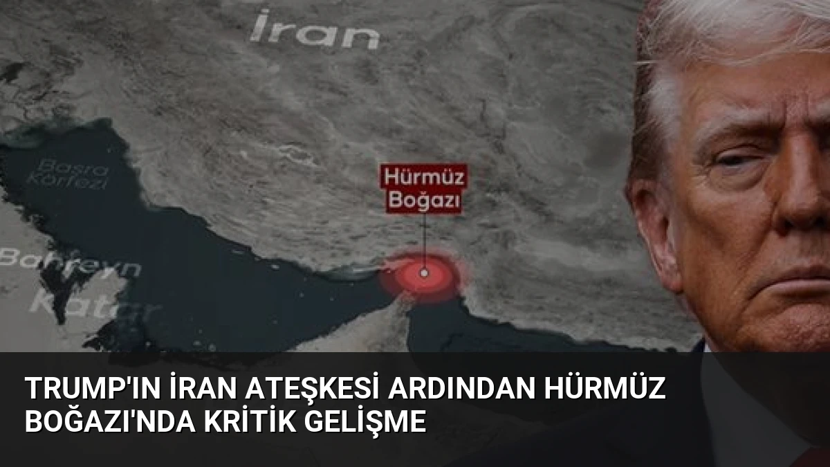 Trump’ın İran Ateşkesi Ardından Hürmüz Boğazı’nda Kritik Gelişme