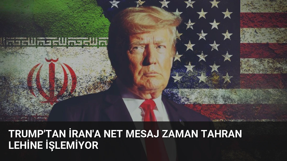 Trump’tan İran’a Net Mesaj Zaman Tahran Lehine İşlemiyor