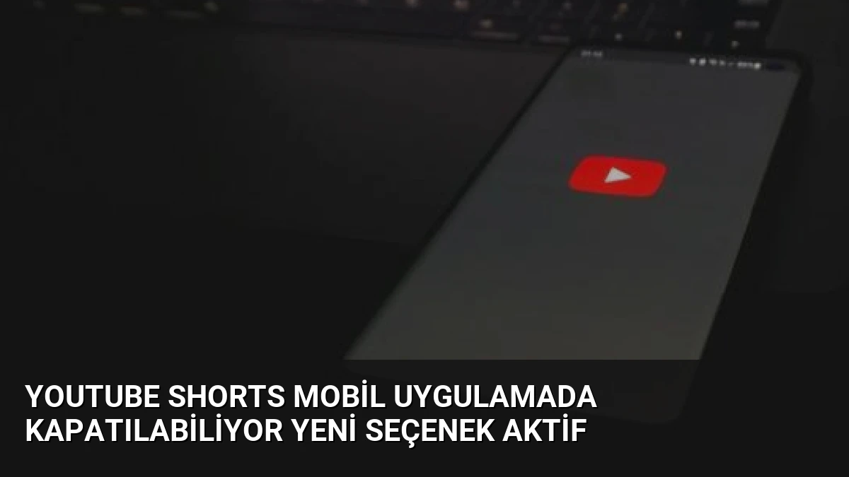 YouTube Shorts Mobil Uygulamada Kapatılabiliyor Yeni Seçenek Aktif