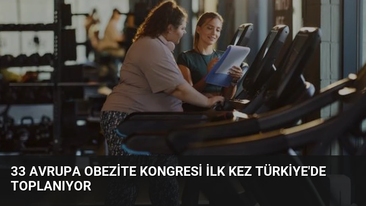 33 Avrupa Obezite Kongresi İlk Kez Türkiye’de Toplanıyor