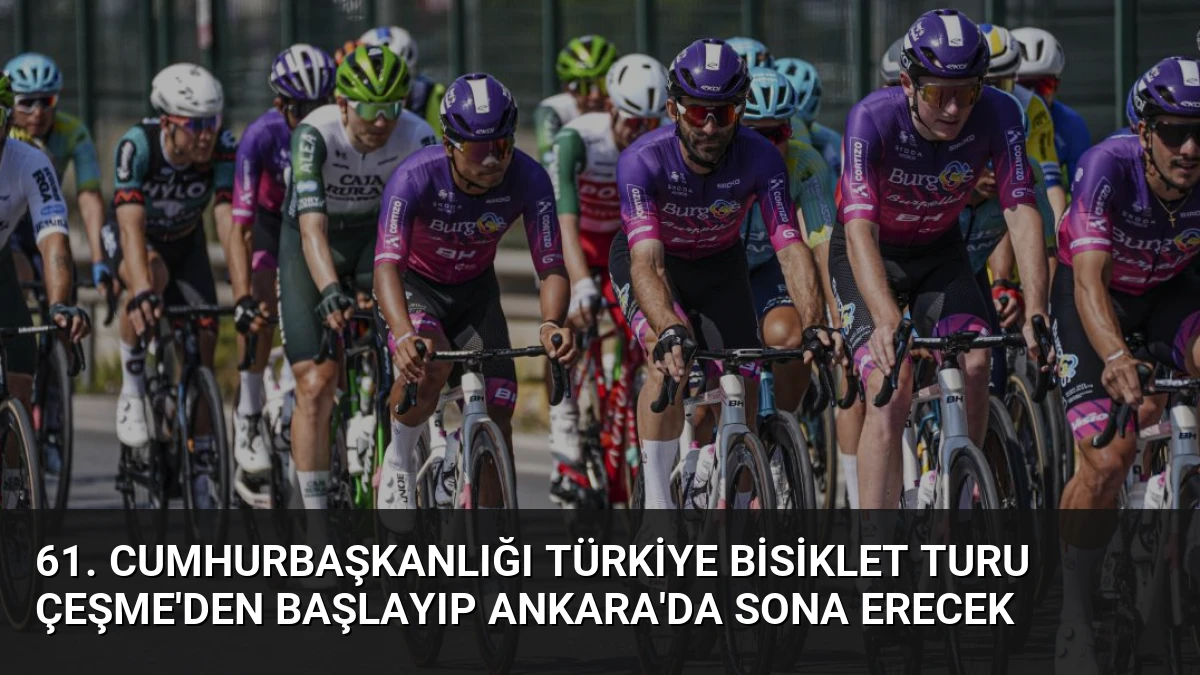 61. Cumhurbaşkanlığı Türkiye Bisiklet Turu Çeşme’den Başlayıp Ankara’da Sona Erecek