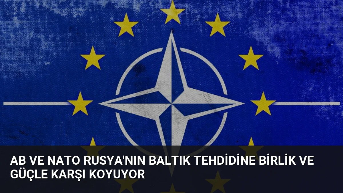 AB ve NATO Rusya’nın Baltık Tehdidine Birlik ve Güçle Karşı Koyuyor