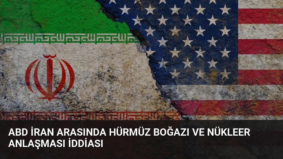 ABD İran Arasında Hürmüz Boğazı ve Nükleer Anlaşması İddiası