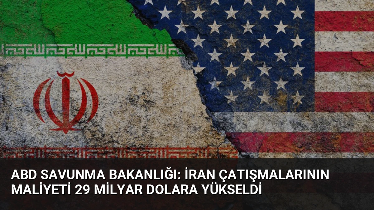 ABD Savunma Bakanlığı: İran Çatışmalarının Maliyeti 29 Milyar Dolara Yükseldi
