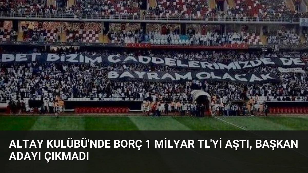 Altay Kulübü’nde Borç 1 Milyar TL’yi Aştı, Başkan Adayı Çıkmadı