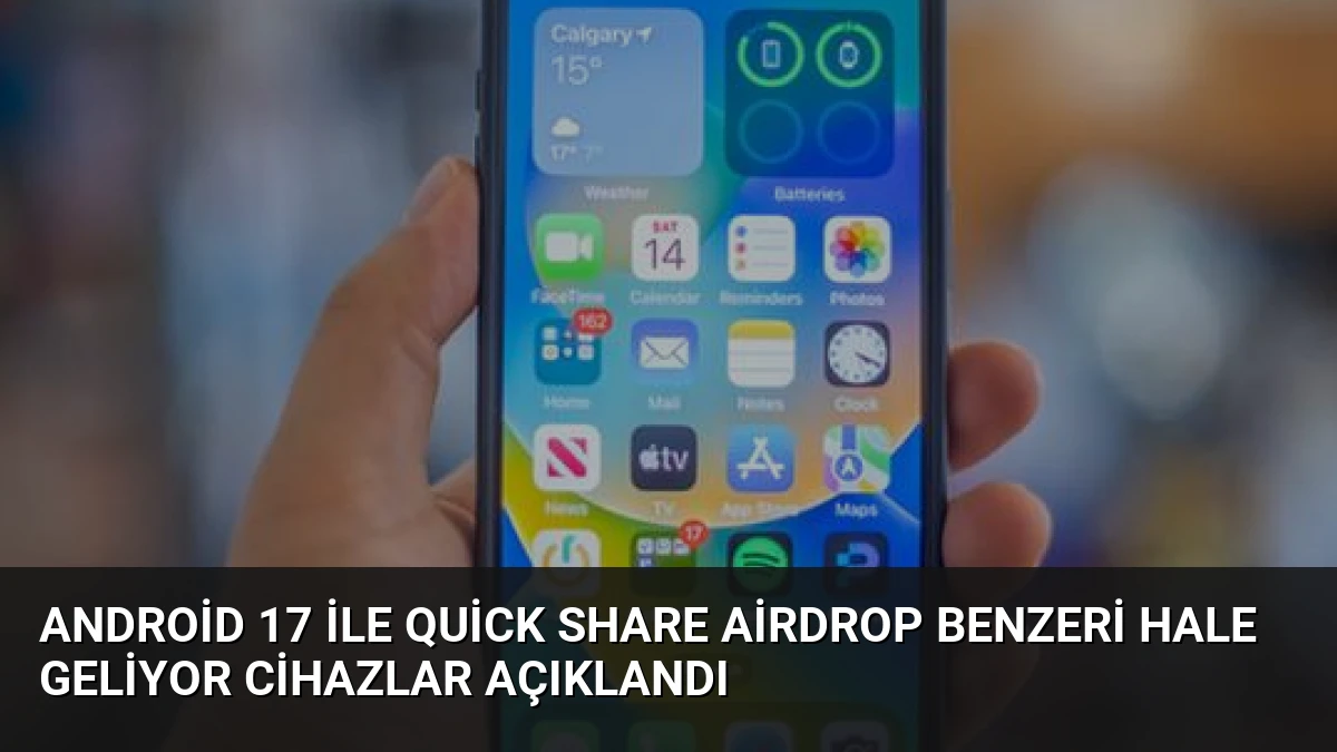Android 17 ile Quick Share AirDrop Benzeri Hale Geliyor Cihazlar Açıklandı