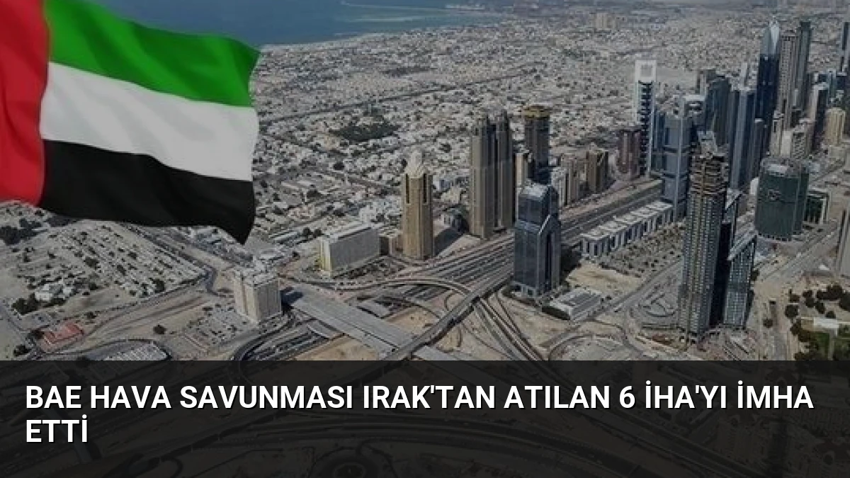BAE Hava Savunması Irak’tan Atılan 6 İHA’yı İmha Etti