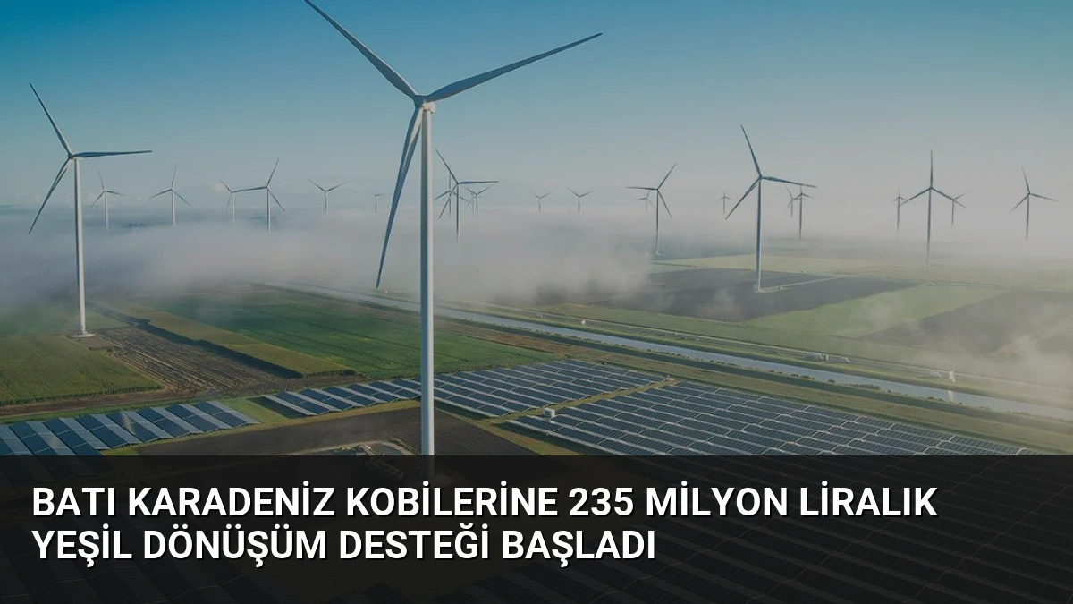 Batı Karadeniz KOBİlerine 235 Milyon Liralık Yeşil Dönüşüm Desteği Başladı