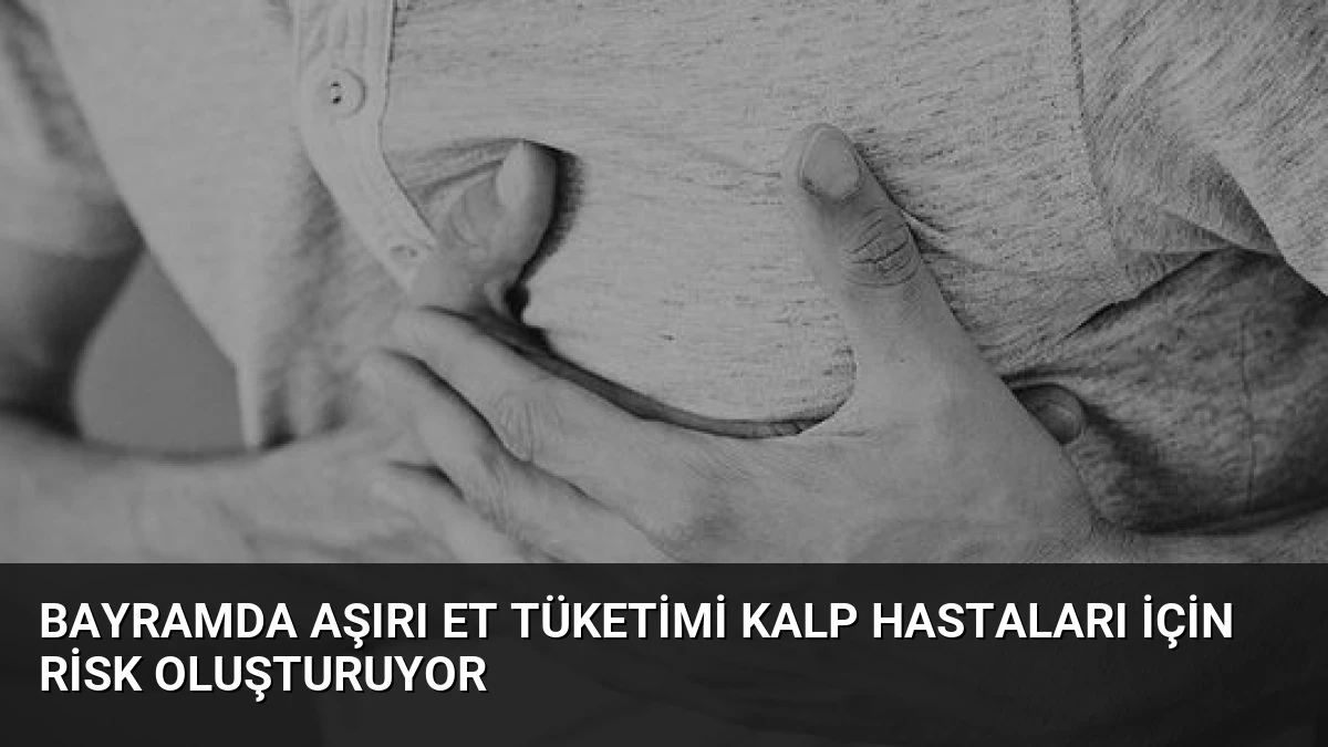 Bayramda Aşırı Et Tüketimi Kalp Hastaları İçin Risk Oluşturuyor