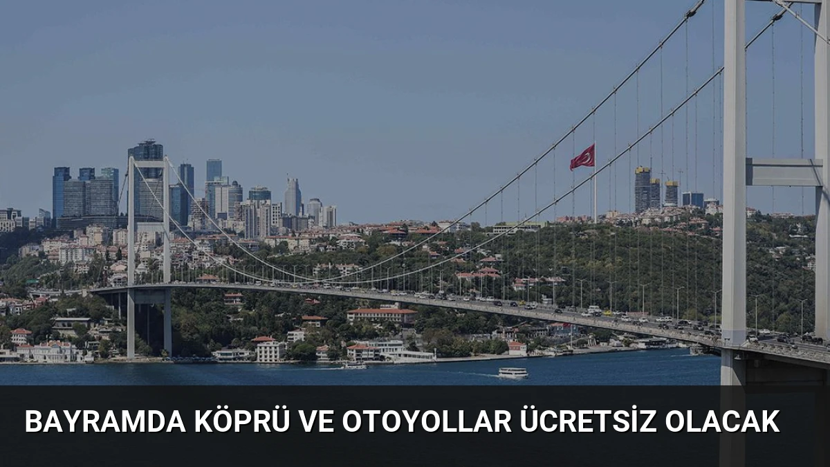 Bayramda Köprü ve Otoyollar Ücretsiz Olacak
