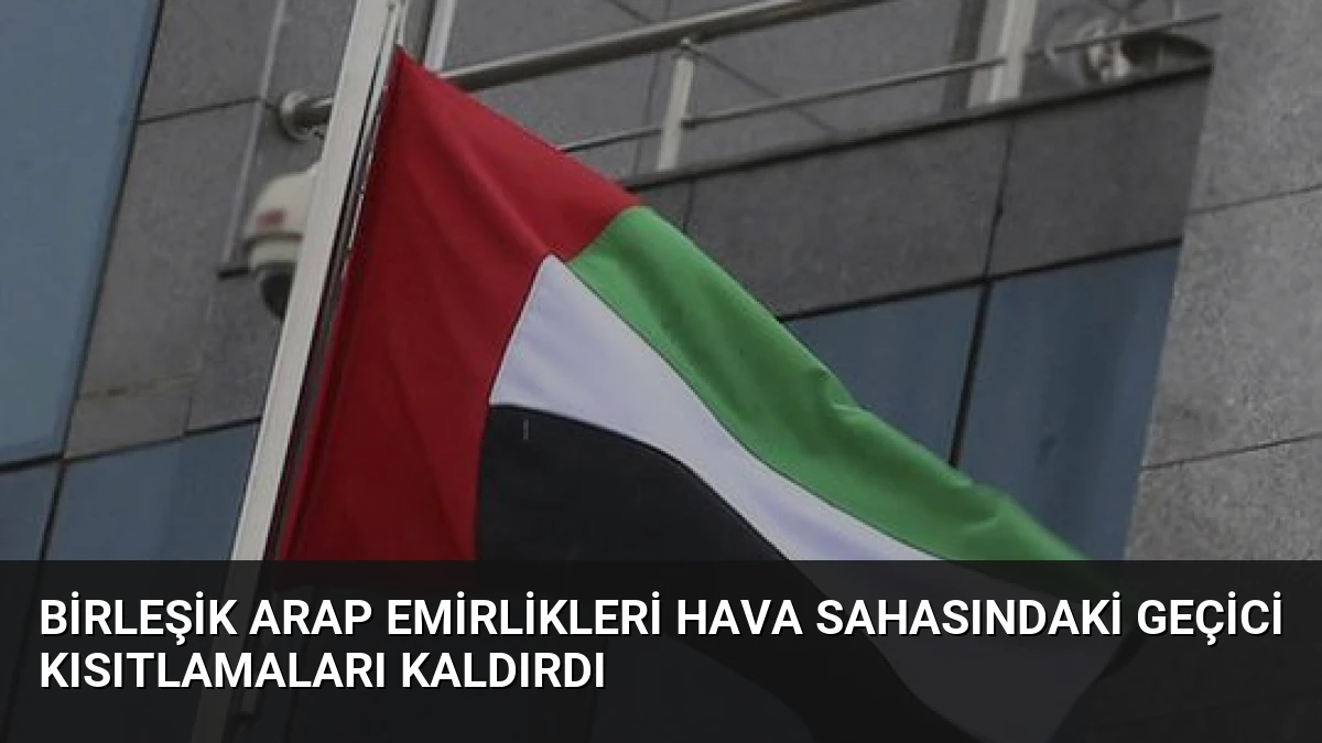 Birleşik Arap Emirlikleri Hava Sahasındaki Geçici Kısıtlamaları Kaldırdı