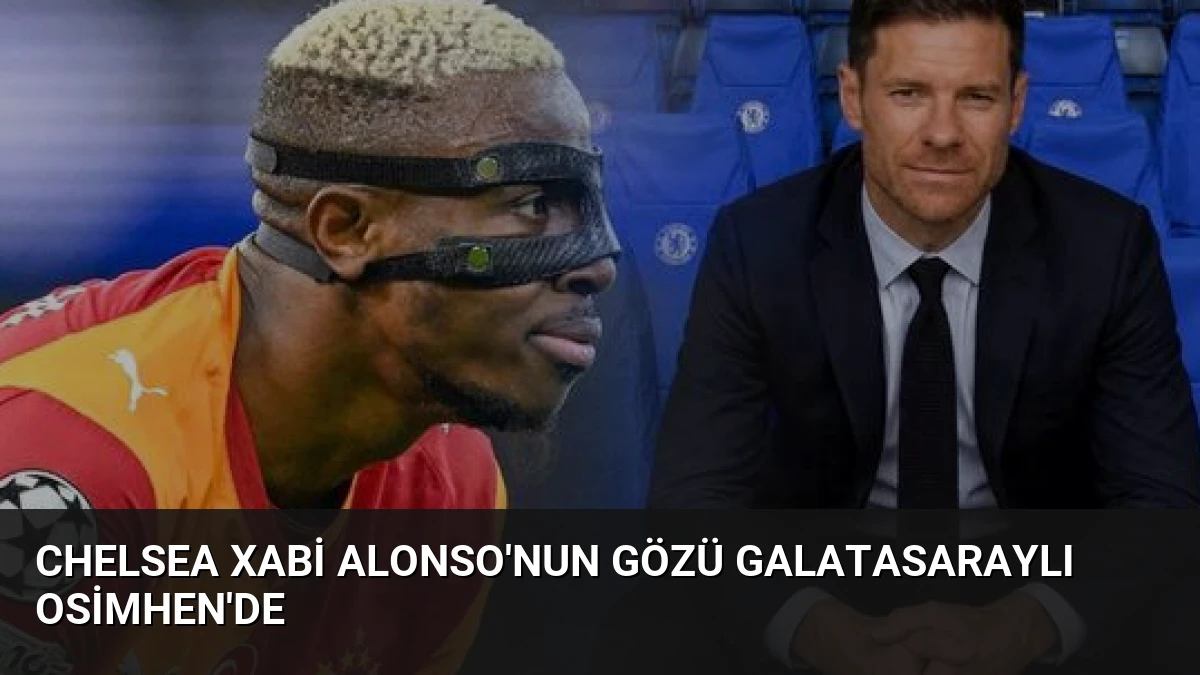 Chelsea Xabi Alonso’nun Gözü Galatasaraylı Osimhen’de