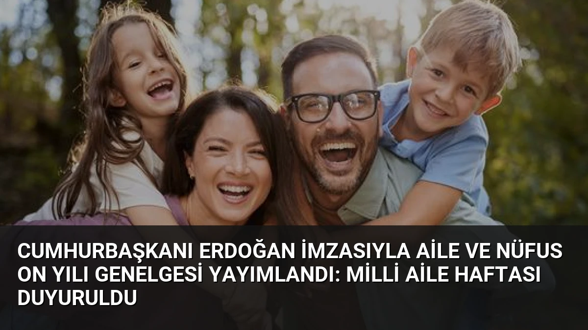 Cumhurbaşkanı Erdoğan İmzasıyla Aile ve Nüfus On Yılı Genelgesi Yayımlandı: Milli Aile Haftası Duyuruldu