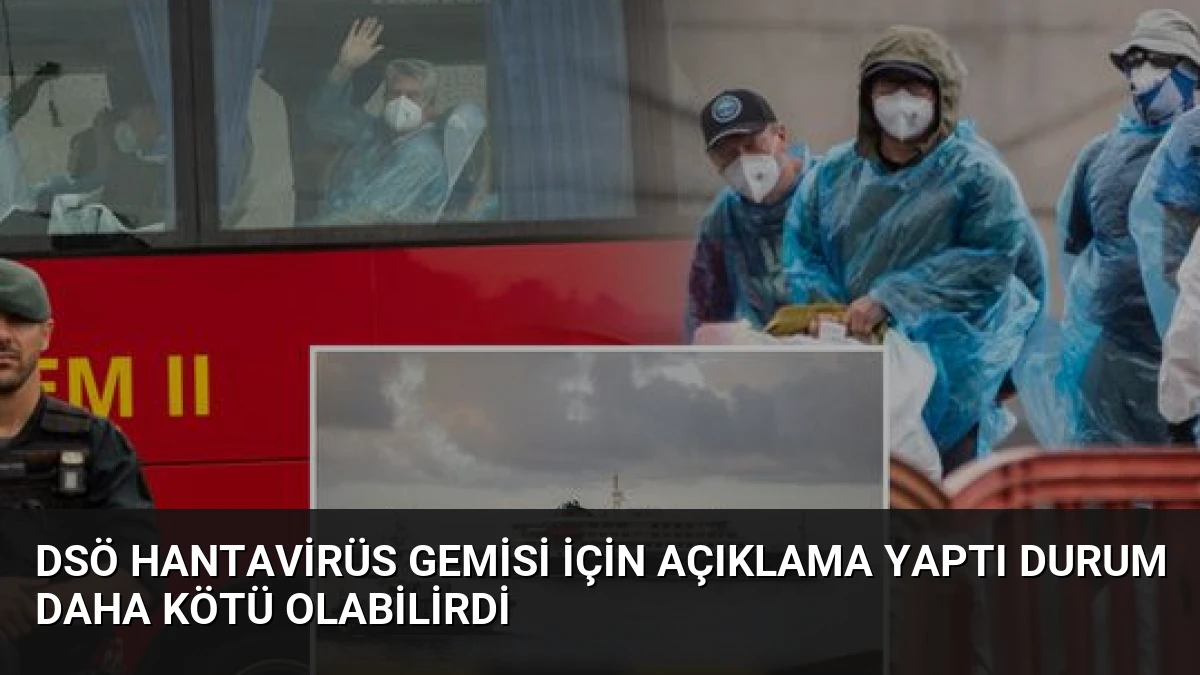 DSÖ Hantavirüs Gemisi İçin Açıklama Yaptı Durum Daha Kötü Olabilirdi