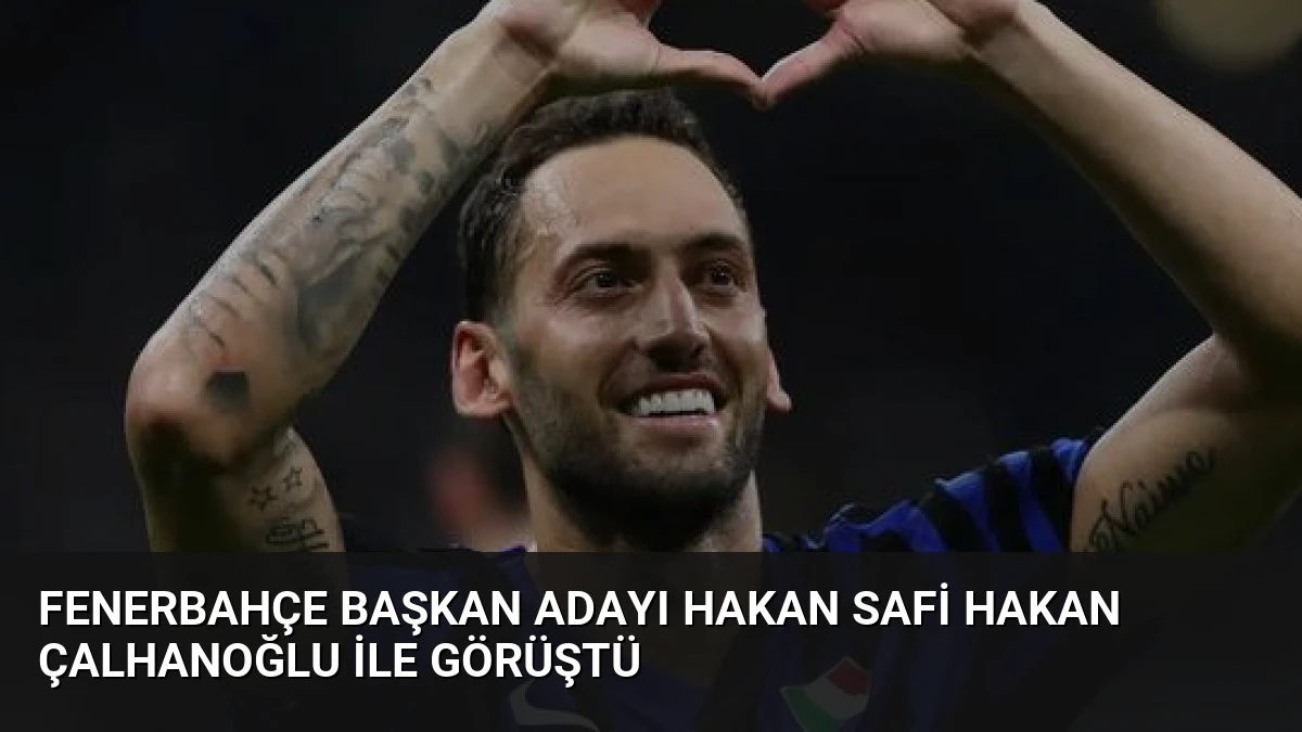 Fenerbahçe Başkan Adayı Hakan Safi Hakan Çalhanoğlu İle Görüştü