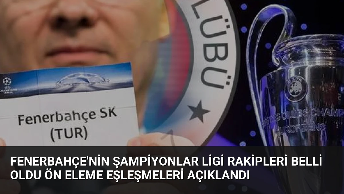 Fenerbahçe’nin Şampiyonlar Ligi Rakipleri Belli Oldu Ön Eleme Eşleşmeleri Açıklandı