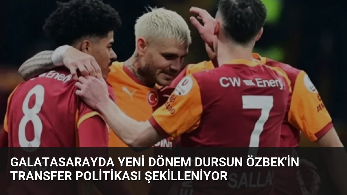 Galatasarayda Yeni Dönem Dursun Özbek’in Transfer Politikası Şekilleniyor