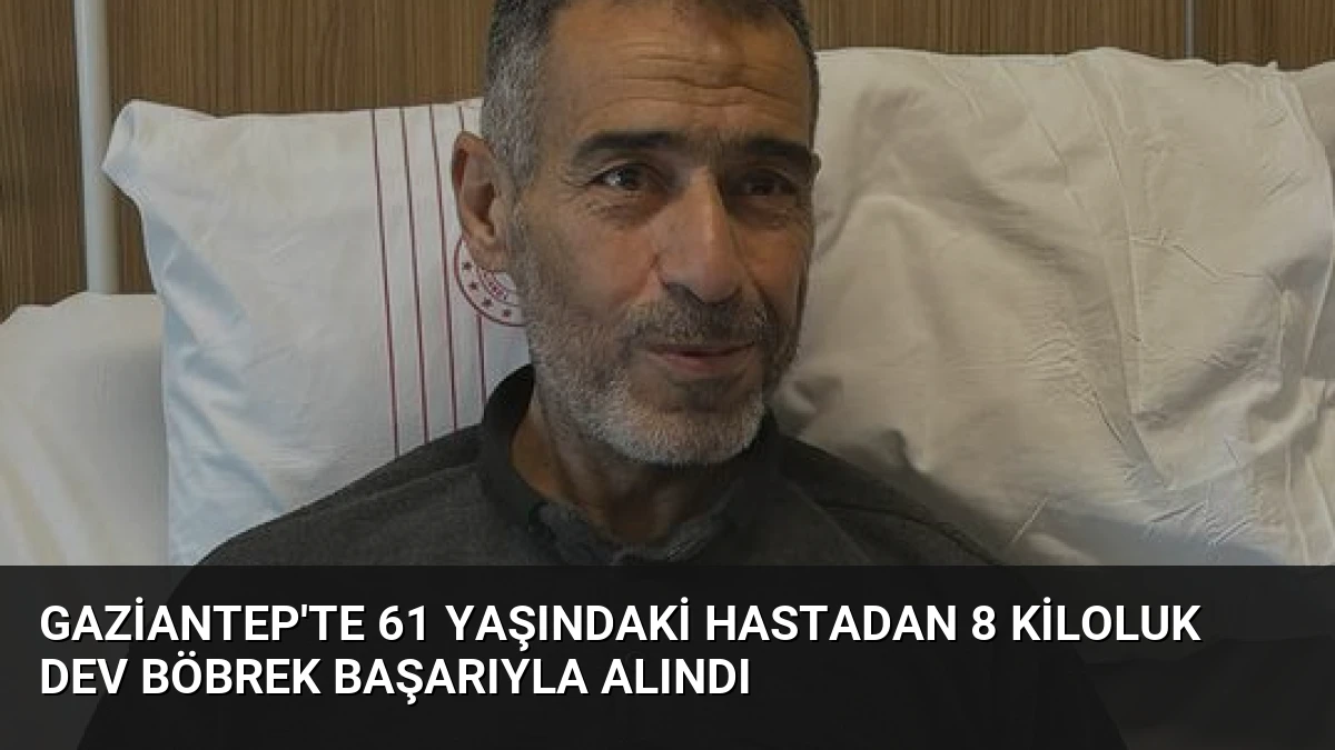 Gaziantep’te 61 Yaşındaki Hastadan 8 Kiloluk Dev Böbrek Başarıyla Alındı