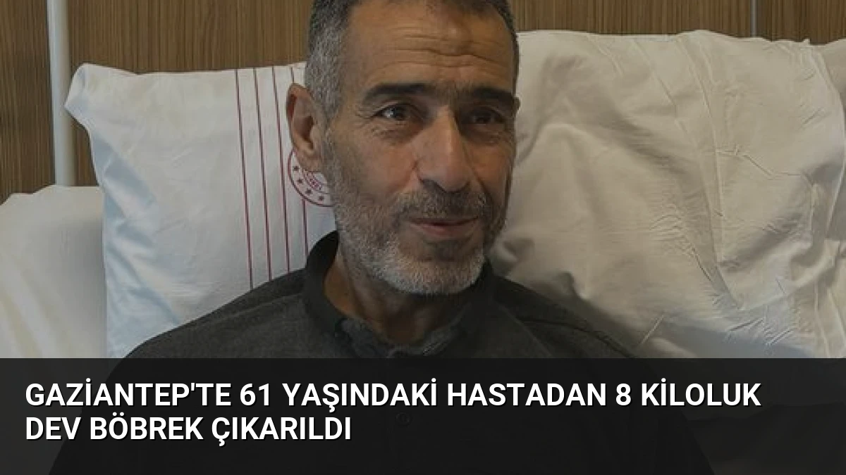 Gaziantep’te 61 Yaşındaki Hastadan 8 Kiloluk Dev Böbrek Çıkarıldı
