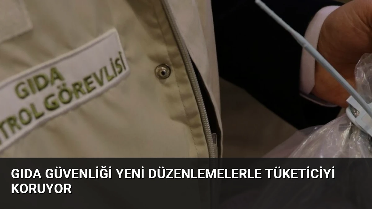 Gıda Güvenliği Yeni Düzenlemelerle Tüketiciyi Koruyor